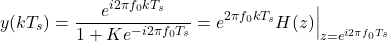 \[ y(kT_s)=\frac{e^{i2 \pi f_0 k T_s }}{1+Ke^{-i2 \pi f_0 T_s }} = e^{2 \pi f_0 k T_s } H(z) \Big|_{z= e^{i2 \pi f_0 T_s }} \]