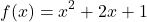 \[ f(x) = x^2+2x+1 \]