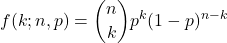 \[ f(k; n, p) =  \binom{n}{k} p^k (1-p)^{n-k} \]
