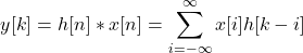\[ y[k] = h[n]*x[n]=\sum_{i=-\infty}^{\infty} x[i]h[k-i] \]