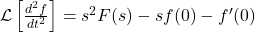 \mathcal{L}\left[\frac{d^2 f}{dt^2} \right]=s^2 F(s)-sf(0)-f^{\prime} (0)