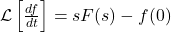\mathcal{L}\left[\frac{df}{dt} \right]=sF(s)-f(0)