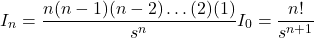 \[ I_n = \frac{n(n-1)(n-2) \ldots (2) (1)}{s^n} I_0 = \frac{n!}{s^{n+1}} \]