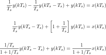 \[ \begin{aligned} \frac{1}{T_s}y(kT_s)-\frac{1}{T_s}y(kT_s-T_s)+y(kT_s) = x(kT_s) \\ \\ \frac{1}{T_s}y(kT_s-T_s) + \left[1+\frac{1}{T_s} \right]y(kT_s)=x(kT_s) \\ \\ \frac{1/T_s}{1+1/T_s}y(kT_s-T_s)+y(kT_s)=\frac{1}{1+1/T_s}x(kT_s) \end{aligned} \]